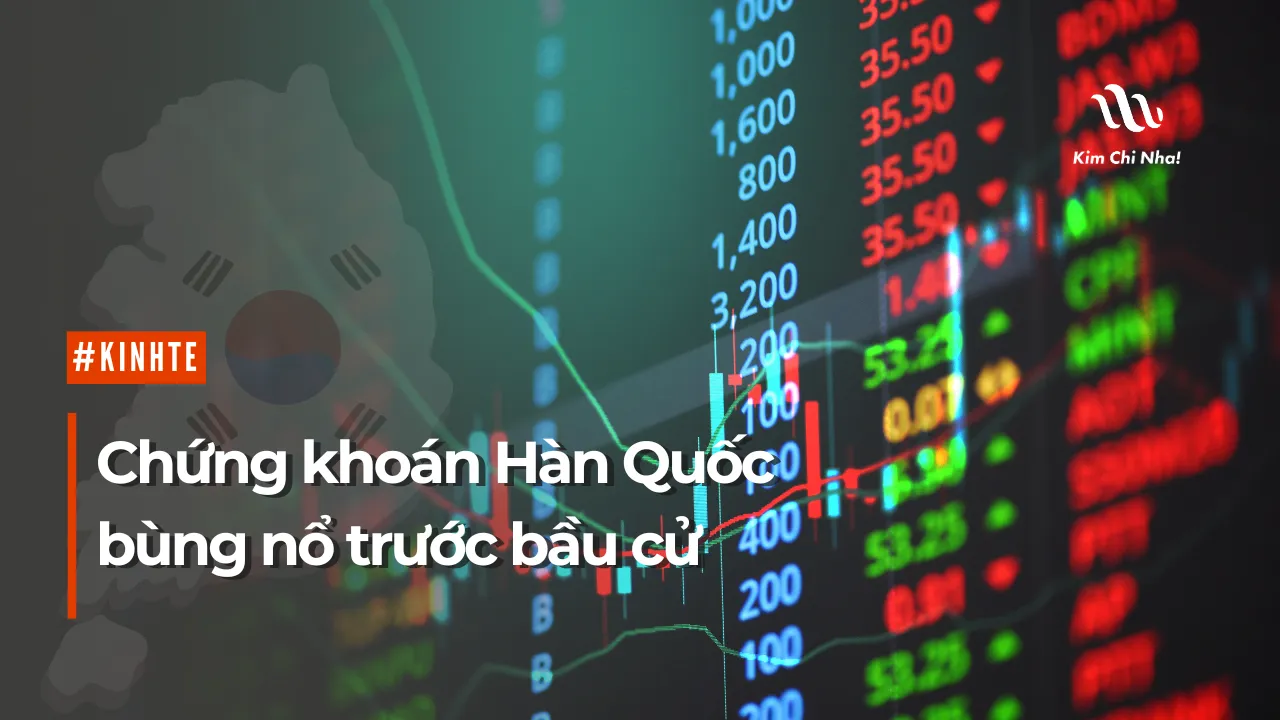 CHỨNG KHOÁN HÀN QUỐC BÙNG NỔ TRƯỚC BẦU CỬ