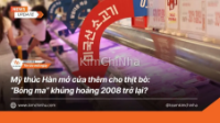 Mỹ thúc Hàn mở cửa thêm cho thịt bò: “Bóng ma” khủng hoảng 2008 trở lại?