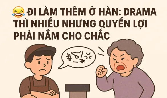 Đi làm thêm ở Hàn: Drama full tập, nhưng phải biết cách “bật” lại cho đúng luật