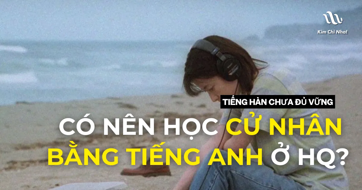 Tiếng Hàn chưa đủ vững, có nên học cử nhân bằng tiếng Anh ở Hàn Quốc?